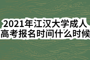 2021年江漢大學(xué)成人高考報名時間什么時候