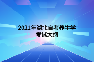 2021年湖北自考養(yǎng)牛學考試大綱