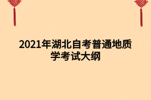 2021年湖北自考普通地質學考試大綱