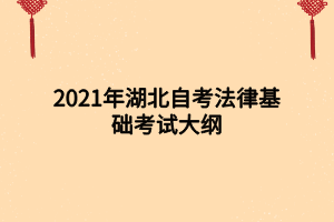 2021年湖北自考法律基礎(chǔ)考試大綱