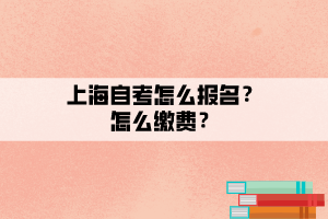 上海自考怎么報名？怎么繳費？