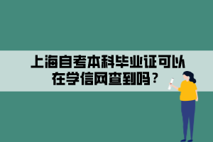 上海自考本科畢業(yè)證可以在學信網(wǎng)查到嗎？