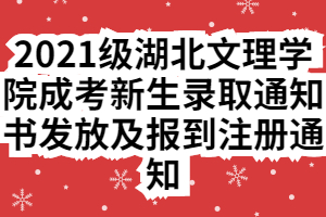 2021級(jí)湖北文理學(xué)院成考新生錄取通知書發(fā)放及報(bào)到注冊(cè)通知