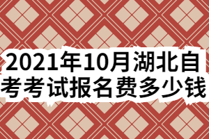 2021年10月湖北自考考試報(bào)名費(fèi)多少錢