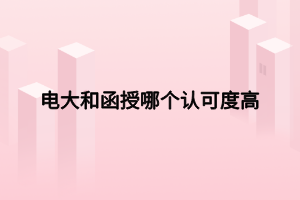 電大和函授哪個認可度高