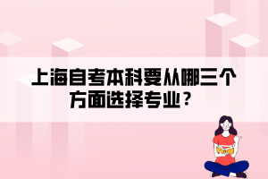 上海自考本科要從哪三個方面選擇專業(yè)？