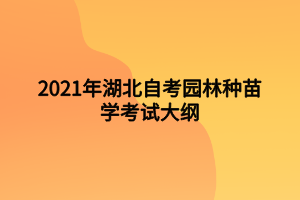 2021年湖北自考園林種苗學(xué)考試大綱