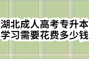 湖北成人高考專升本學(xué)習(xí)需要花費(fèi)多少錢(qián)