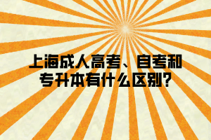 上海成人高考、自考和專升本有什么區(qū)別_