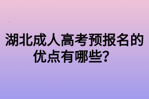 湖北成人高考預(yù)報(bào)名的優(yōu)點(diǎn)有哪些？