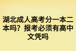 湖北成人高考分一本二本嗎？報(bào)考必須有高中文憑嗎