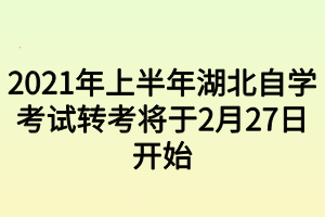 2021年上半年湖北自學考試轉考將于2月27日開始