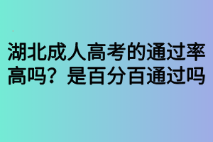 湖北成人高考的通過率高嗎？是百分百通過嗎？