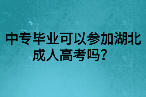 中專畢業(yè)可以參加湖北成人高考嗎？