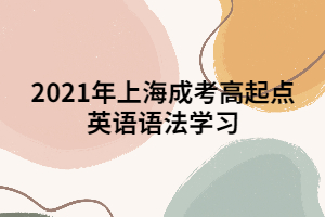 2021年上海成考高起點英語語法學(xué)習(xí) (2)