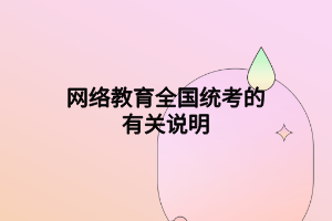 網(wǎng)絡教育全國統(tǒng)考的有關(guān)說明