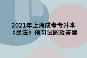 2021年上海成考專升本《民法》預(yù)習(xí)試題及答案 (3)