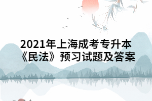 2021年上海成考專升本《民法》預習試題及答案