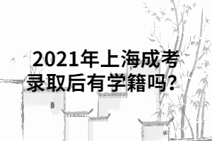 2021年上海成考錄取后有學(xué)籍嗎？