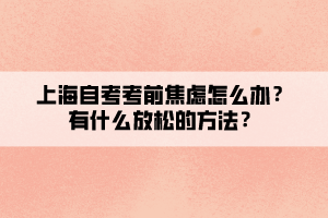 上海自考考前焦慮怎么辦？有什么放松的方法？