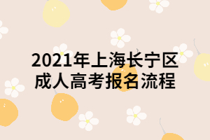 2021年上海長(zhǎng)寧區(qū)成人高考報(bào)名流程