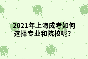 2021年上海成考如何選擇專業(yè)和院校呢？