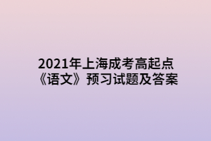 2021年上海成考高起點(diǎn)《語文》預(yù)習(xí)試題及答案 (3)