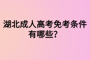 湖北成人高考免考條件有哪些？