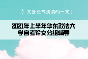 2021年上半年華東政法大學自考論文分組輔導