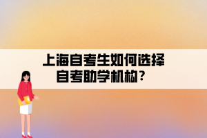 上海自考生如何選擇自考助學(xué)機(jī)構(gòu)？