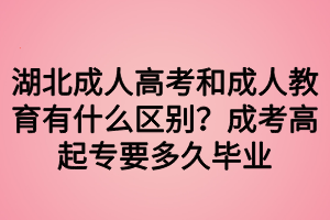 湖北成人高考和成人教育有什么區(qū)別？成考高起專要多久畢業(yè)