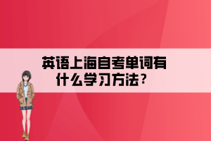 英語上海自考單詞有什么學(xué)習(xí)方法？