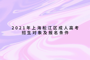 2021年上海松江區(qū)成人高考招生對象及報(bào)名條件