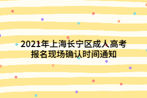 2021年上海長寧區(qū)成人高考報(bào)名現(xiàn)場(chǎng)確認(rèn)時(shí)間通知