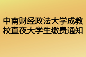 中南財經(jīng)政法大學成教校直夜大學生繳費通知