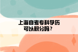 上海自考專(zhuān)科學(xué)歷可以積分嗎？