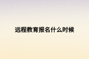 遠(yuǎn)程教育報名什么時候