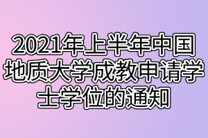 2021年上半年中國地質(zhì)大學(xué)成教申請學(xué)士學(xué)位的通知