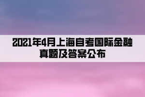 2021年4月上海自考國際金融真題及答案公布