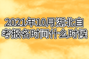 2021年10月湖北自考報(bào)名時(shí)間什么時(shí)候