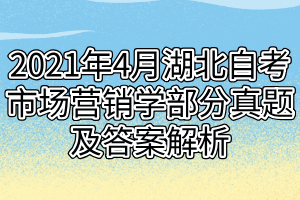 2021年4月湖北自考市場營銷學部分真題及答案解析