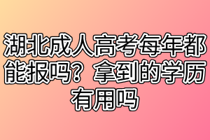 湖北成人高考每年都能報嗎？拿到的學歷有用嗎