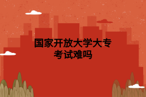 國家開放大學(xué)大?？荚囯y嗎