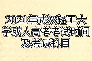 2021年武漢輕工大學成人高考考試時間及考試科目