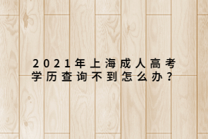 2021年上海成人高考學歷查詢不到怎么辦？