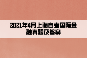 2021年4月上海自考國(guó)際金融真題及答案