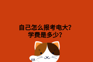 自己怎么報(bào)考電大？學(xué)費(fèi)是多少？