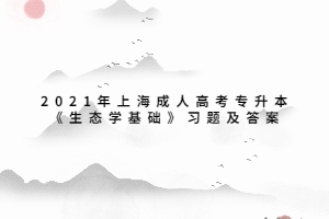 2021年上海成人高考專升本《生態(tài)學(xué)基礎(chǔ)》習(xí)題及答案 (1)