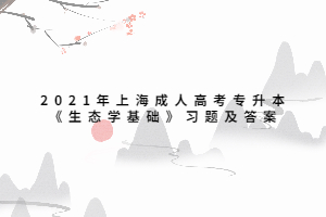 2021年上海成人高考專(zhuān)升本《生態(tài)學(xué)基礎(chǔ)》習(xí)題及答案 (2)