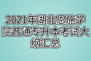 2021年湖北恩施學(xué)院普通專升本考試大綱匯總